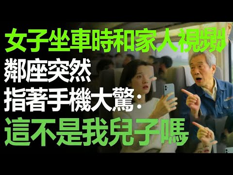 女子坐車和家人打視頻,鄰座男人突然看著螢幕大驚:你怎麼找到我兒子的?