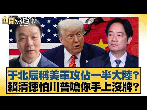 于北辰稱美軍攻佔一半大陸?賴清德怕川普嗆你手上沒牌?【#新聞大白話】20260227-2|#謝龍介 #黃揚明 #游淑慧