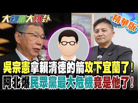 吳宗憲拿賴清德的箭攻下宜蘭了!阿北爆民眾黨最大危機竟是他了!【大新聞大爆卦】精華版6@大新聞大爆卦HotNewsTalk