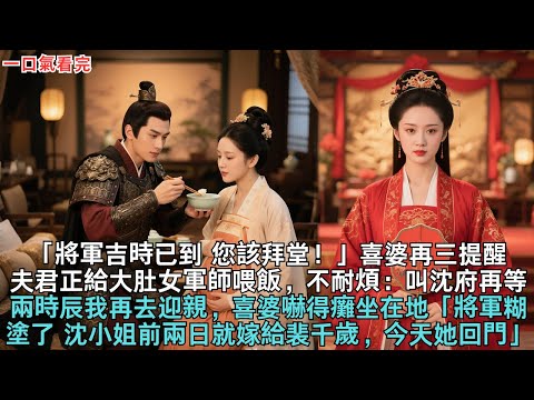 「將軍吉時已到 您該拜堂！」喜婆再三提醒，謝長昀正給大肚女軍師喂飯 不耐煩：叫沈府再等兩時辰 我再去迎親，喜婆嚇得癱坐在地「將軍糊塗了 沈小姐前兩日就嫁給裴千歲，今天她回門」#古言#小說