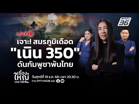 🔴สด! เรื่องใหญ่ Live Talk | เบื้องลึก “เนิน 350” สมรภูมิเดือด! ดันกัมพูชาพ้นแดนไทย | 19 ธ.ค. 68