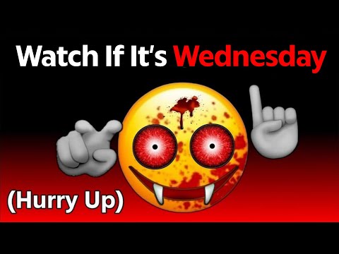 Watch This Video If It's Wednesday... (Hurry Up!)