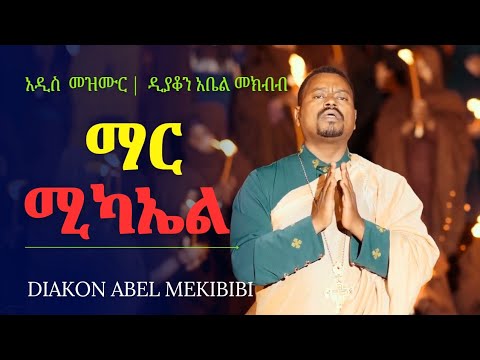 🔴 ሚካኤል 🔴 ማር ሚካኤል ዘማሪ አቤል መክብብ | mar mikael abel mekbib new mezmur | ሚካኤል አቤል መክብብ
