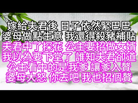 嫁給夫君後，日子依然緊巴巴，婆母做點生意，我還得殺豬補貼，夫君中了探花，公主要招做女婿，我以為要下堂了，誰知夫君卻道，公主看中的是我爹，讓爹入贅，婆母大怒，你去吧，我也招個贅【幸福人生】#為人處世