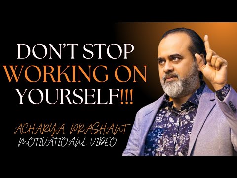 Don’t Stop Working on Yourself | Acharya Prashant Motivational speech