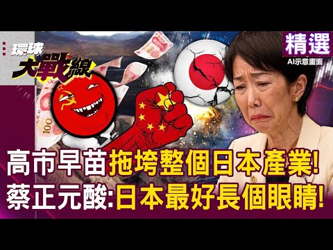 高市早苗後悔莫及「整個日本被拖垮」！日人興沖沖反中「產業愁眉苦臉」蔡正元酸：日本最好長個眼睛！｜#環球大戰線