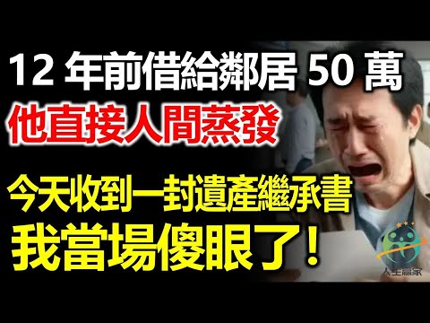 12年前借給隔壁大叔50萬後，他直接人間蒸發，再也聯繫不到，今天我突然接到律師電話，說我有筆財產繼承我當場懵了！