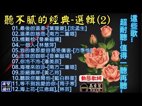 聽不膩的經典🎀選輯(2)[動態歌詞] Lyrics [高音質]葉璦菱,林慧萍,方季惟,潘美辰,黃乙玲,南方二重唱,音樂磁場,周子寒,江念庭,林芸,沈孟生,最後的溫柔,溫柔的慈悲,情難枕,一個人....
