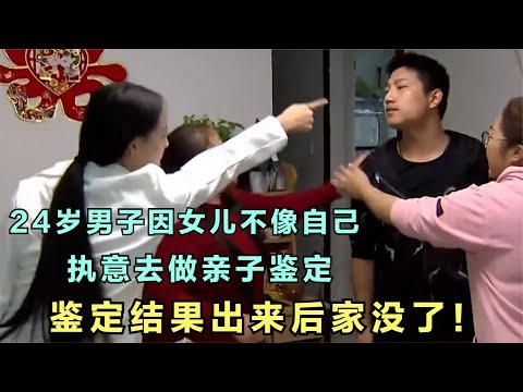 湖南24岁男子因女儿不像自己，执意去做亲子鉴定，鉴定完后家没了