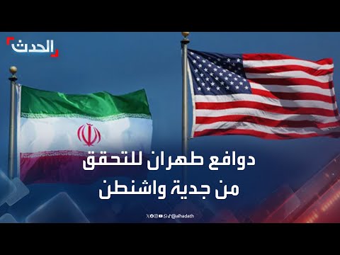 دوافع طهران للتحقق من جدية واشنطن بالمفاوضات النووية