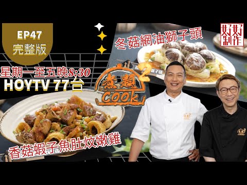 【煮題COOK2 最後倒數四集】EP47 完整版 ｜Jacky香菇蝦子魚肚炆嫩雞｜Ricky冬菇網油獅子頭｜ "菇" 獨美食譜｜附文字食譜 ｜星期一至五晚8:30 PM｜HOYTV 77台｜