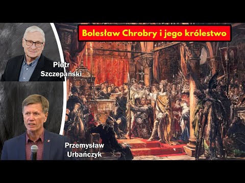 Bolesław Chrobry i jego królestwo / prof. Przemysław Urbańczyk i Piotr Szczepański