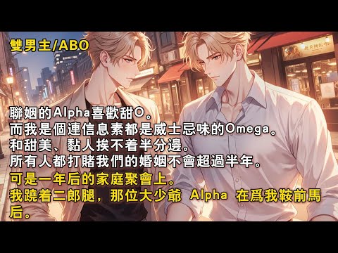 【完結雙男主】聯姻的Alpha喜歡甜O。而我是個連信息素都是威士忌味的Omega。所有人都打賭我們的婚姻不會超過半年。可是一年後的家庭聚會上。我蹺着二郎腿，那位大少爺 Alpha 在爲我鞍前馬後。