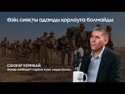 Санжар Керімбай: Әскер шебіндегі сарбаз қуыс кеуде болса...