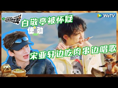 【未播】演技大考验！宋亚轩吃羊肉串唱歌完全没在怕 白敬亭为证清白叫贾冰父亲？|《现在就出发S2》Natural High S2 EP2 CLIP