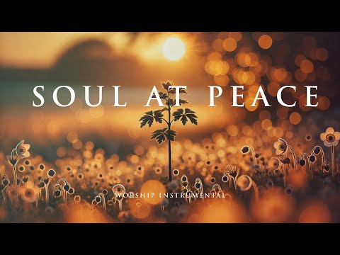 SOUL AT PEACE – Soothing Worship Instrumental for Prayer, Devotion, and Peace