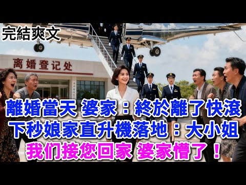 離婚當天 婆家：終於離了快滾 下秒娘家直升機落地：大小姐 我们接您回家 婆家懵了！#爲人處世 #生活經驗 #情感故事 #婆媳 #深夜淺讀 #晚年哲理 #完結 #爽文 #逆襲 #小姑子#小说 #家庭情感