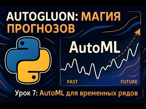 AutoML для Временных Рядов: Прогнозирование с AutoGluon | Урок 7