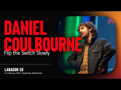 LARACON EU 2024 // DANIEL COULBOURNE :: FLIP THE SWITCH SLOWLY