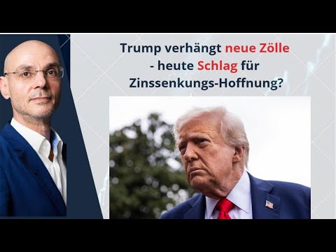 Trump verhängt neue Zölle - heute Schlag für Zinssenkungs-Hoffnung? Videoausblick