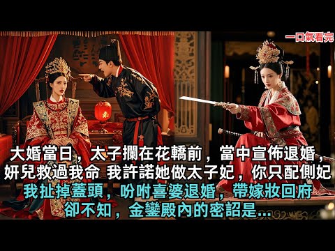 大婚當日，太子攔在花轎前，當中宣佈退婚，妍兒救過我命，我許諾她做太子妃，你只配側妃，我扯掉蓋頭，吩咐喜婆退婚，帶嫁妝回府。卻不知，金鑾殿內的密詔是...#小说#爽文故事#宫斗