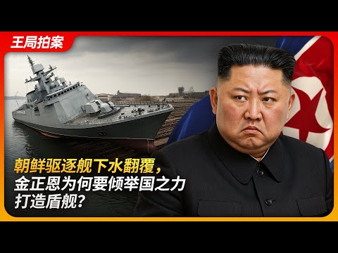 朝鲜驱逐舰下水翻覆，金正恩为何要倾举国之力打造盾舰？｜金正恩｜盾舰｜朝鲜｜驱逐舰｜清津造船厂｜金主爱｜世袭｜王局拍案 20250526