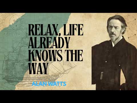 Alan Watts _ Relax, Life Already Knows the Way
