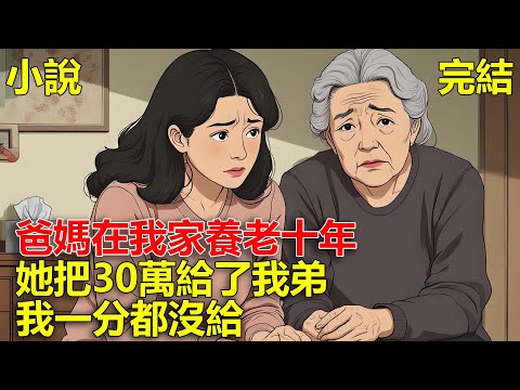 爸媽在我家養老十年，她拿出自己的金項鏈和存款，30萬給了我弟，金項鏈給了兒媳，我一分都沒給！