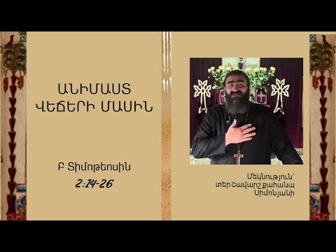 Բ Տիմոթեոս 2:14-26. ԱՆԻՄԱՍՏ ՎԵՃԵՐԻ ՄԱՍԻՆ / Տեր Շավարշ | Father Shavarsh | Отец Шаварш 