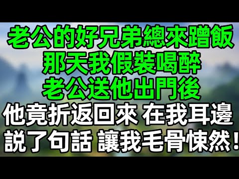 老公得好兄弟總來我家蹭飯，那天我假裝喝醉，老公送他出門後，他竟折返回來，在我耳邊説了句話，讓我毛骨悚然！#深夜淺讀 #夜讀人生 #大橘講故事  #情感故事  #講故事  #幸福生活 #深夜故事