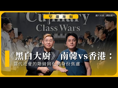 堅離地傾｜《黑白大廚》南韓vs香港：當代社會的階級固化與身份焦慮（沈旭暉＋馮智政）