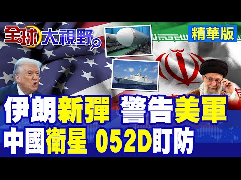 伊朗新彈曝光 射程逾千里 2枚擊沉美軍驅逐艦! 川普極限施壓 中國055大驅.052D艦隊進波斯灣 北斗衛星全程監控!|【全球大視野】精華版 ‪‪@全球大視野Global_Vision