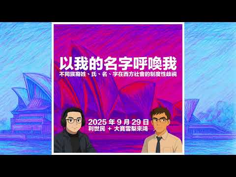 【姓氏與名字．以我的名字呼喚我】從東亞複名到南蘇丹無姓氏，僵化行政系統為何總與多元文化格格不入？ #利世民 #大寶雪梨來鴻