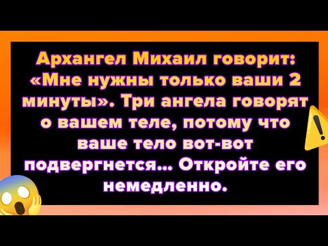 Архангел Михаил говорит: «Мне нужны только ваши 2 минуты». Три ангела говорят о вашем теле.....