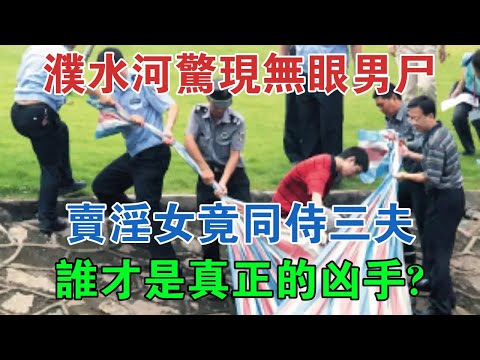 濮水河驚現無眼男屍！賣淫女竟同侍三夫，誰才是真正的兇手？ #大案紀實 #刑事案件 #案件解說