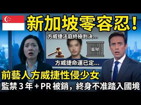 新加坡零容忍！前艺人方威捷性侵少女，监禁 3 年 + PR 被销，终身不准踏入国境