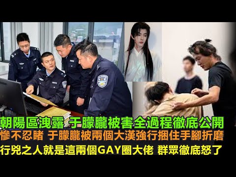 朝陽區洩露，于朦朧被害全過程徹底公開，慘不忍睹，于朦朧被兩位大漢強行困住手腳折磨，行兇之人就是這兩位Gay.圈大佬，群眾徹底怒了。