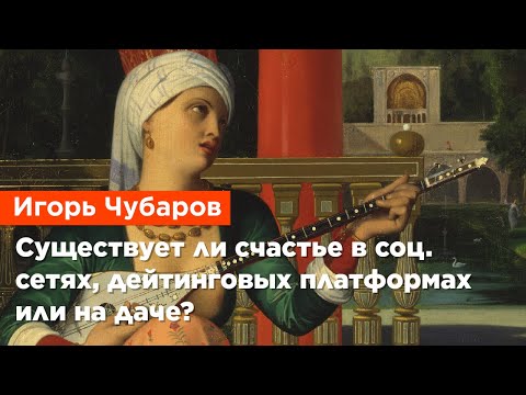 Игорь Чубаров — Существует ли счастье в социальных сетях, дейтинговых платформах или на даче?