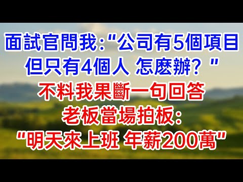 面試官問我：“公司有5個項目！但只有4個人 怎麽辦？”不料我果斷一句回答！老板當場拍板：“明天來上班 年薪200萬！”#落日溫情#幸福生活#為人處世#生活經驗#情感故事