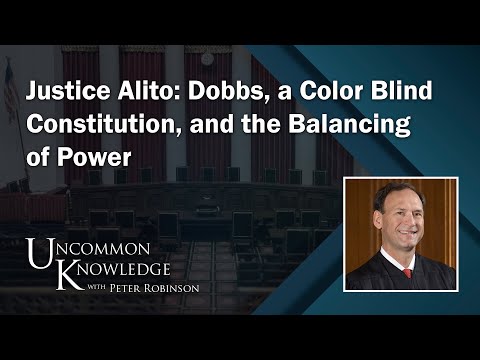 Justice Alito: Dobbs, A Color Blind Constitution, And The Balancing Of Power | Uncommon Knowledge