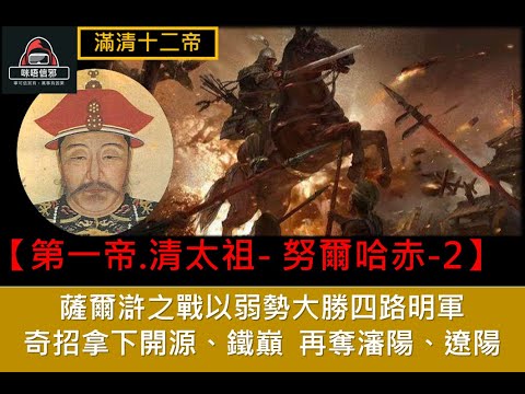 粵語有字幕【一入宮門深似海】 - 【滿清十二帝- ESP.2 - 清太祖- 努爾哈赤-2】薩爾滸之戰以弱勢大勝四路明軍｜奇招拿下開源、鐵巔｜再奪瀋陽、遼陽