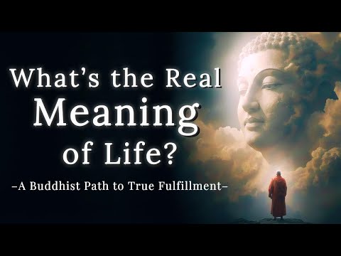 Whatโs the Real Meaning of Life? A Buddhist Path to True Fulfillment