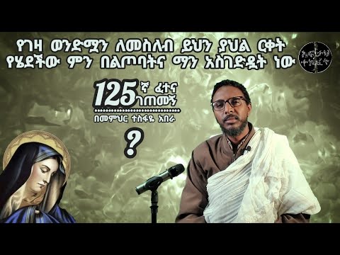 125ኛ ፈተና ገጠመኝ፦የገዛ ወንድሟን ለመስለብ ይህን ያህል ርቀት የሄደችው ምን በልጦባትና ማን አስገድዷት ነው