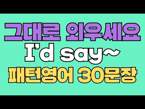 111 패턴영어｜I’d say~ 영어회화 패턴 30문장｜통째로 외우세요｜평생 써먹는 영어｜영어로 말하려면｜이걸 알아야 됩니다｜원어민처럼 자연스럽게 말하는법｜매일 듣고 따라하세요