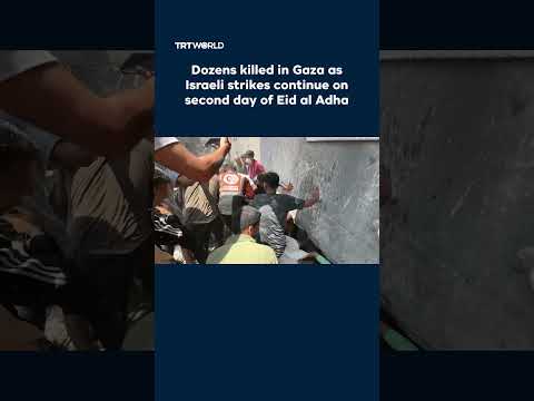 Dozens killed in Gaza as Israeli strikes continue on second day of Eid al Adha
