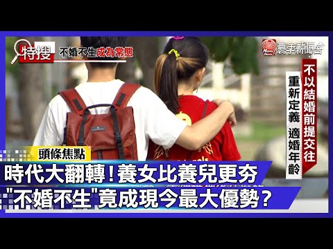 【寰宇大視代】時代大翻轉！養女比養兒更夯「不婚不生」竟成現今最大優勢？｜#寰宇新聞@globalnewstw