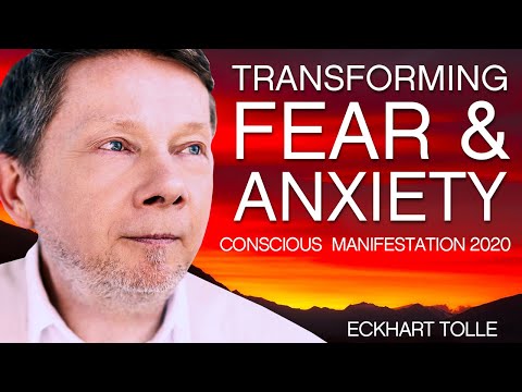 Transforming Fear and Anxiety in the Process of Conscious Manifestation with Eckhart Tolle