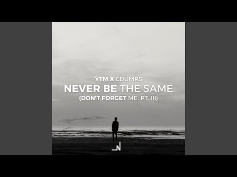 Never Be The Same (Don't Forget Me, Pt. III)