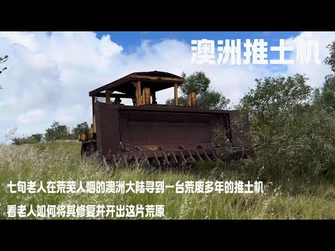 七旬老人在荒芜人烟的澳洲大陆寻到一台荒废多年的推土机，看老人如何将其修复并开出这片荒原