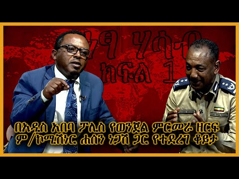 በአዲስ አበባ ፖሊስ የወንጀል ምርመራ ዘርፍ ም/ኮሚሽነር ሐሰን ነጋሽ ጋር የተደረገ ቆይታ - (ነፃ ሃሳብ - ክፍል 1)